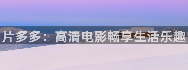 桃子影院免费在线观看：片多多：高清电影畅享生活乐趣