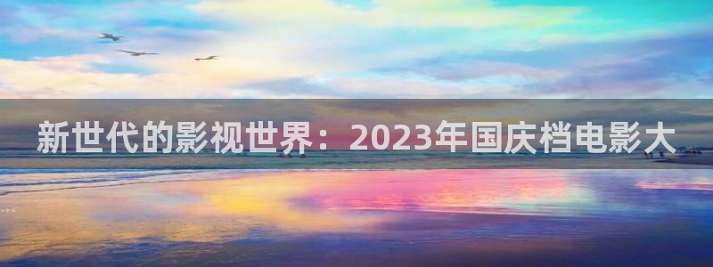 桃子在线影院免费观看：新世代的影视世界：2023年国庆档电影大
