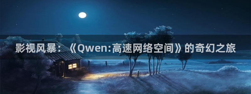 www.桃子影院：影视风暴：《Qwen:高速网络空间》的奇幻之旅